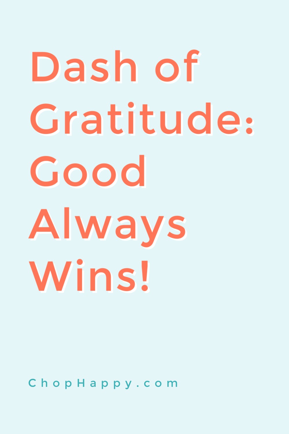 Dash of Gratitude: Good Always Wins! Inspiirational quotes to help you live your dreams. Dream big, live in the now, and believe in yourself. Happy Today! www.ChopHappy.com #gratitude #motivationalvideos