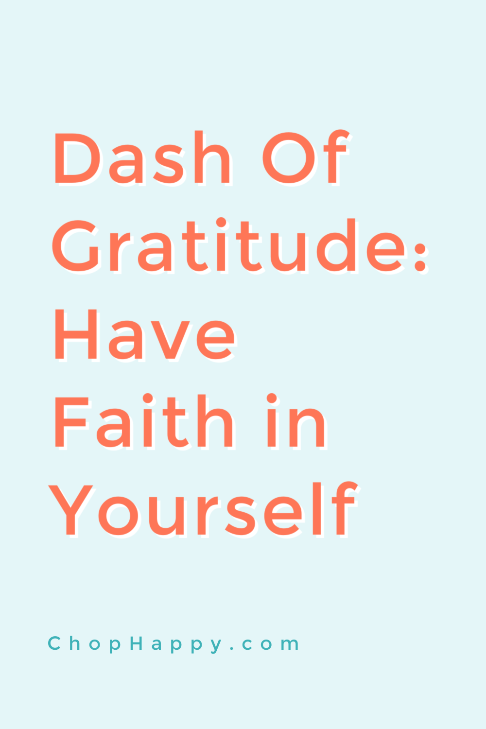 Dash of Gratitude: Have Faith in Yourself! When we bought ourselves we need to see that an attitude of gratitude and faith gets us closer to our dreams. Happy Manifesting! www.ChopHappy.com #gratitude #faith