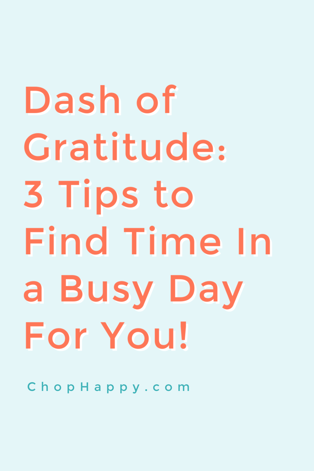 Dash of Gratitude: 3 Tips to Find Time In a Busy Day For You! www.ChopHappy.com #lawofattraction #attitudeofgratitude